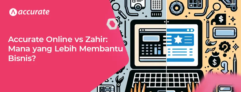 Accurate Online vs Zahir: Mana yang Lebih Membantu Bisnis?