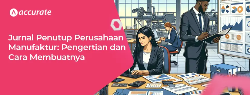 Jurnal Penutup Perusahaan Manufaktur: Kunci Menyusun Laporan Keuangan Akurat