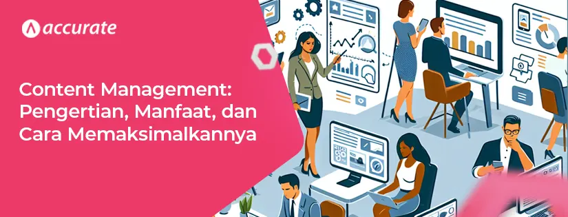 Content Management: Pengertian, Manfaat, dan Cara Memaksimalkannya