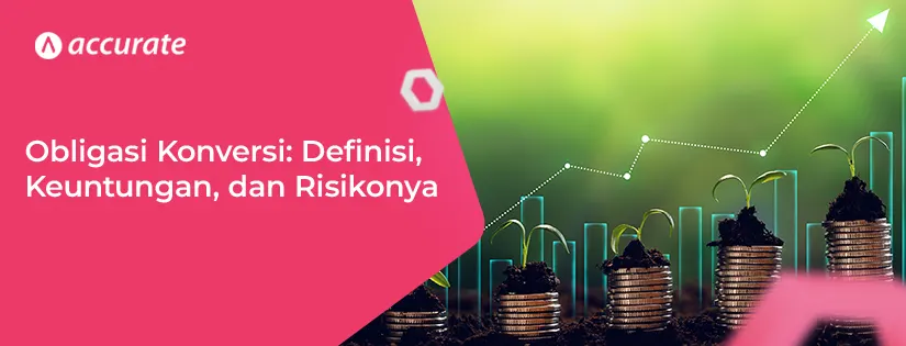 Obligasi Konversi: Pengertian, Keuntungan, dan Risikonya