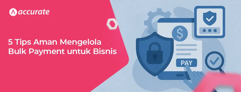 5 Tips Ampuh Amankan Bulk Payment untuk Bisnis Anda