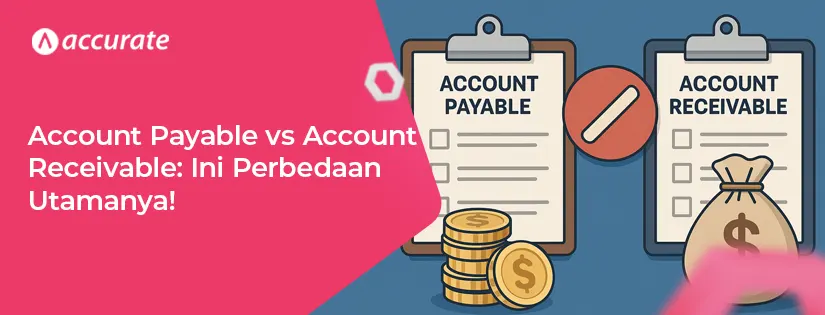 Account Payable vs Account Receivable: Ini Perbedaan Utamanya!