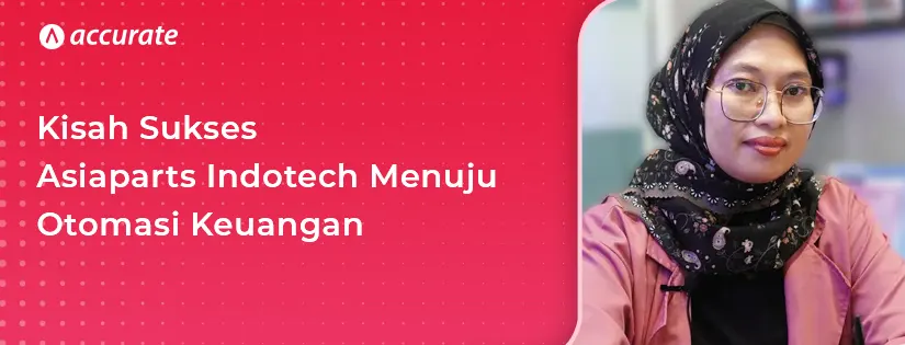 Kisah Sukses Asiaparts Indotech dalam Memanfaatkan Accurate Online