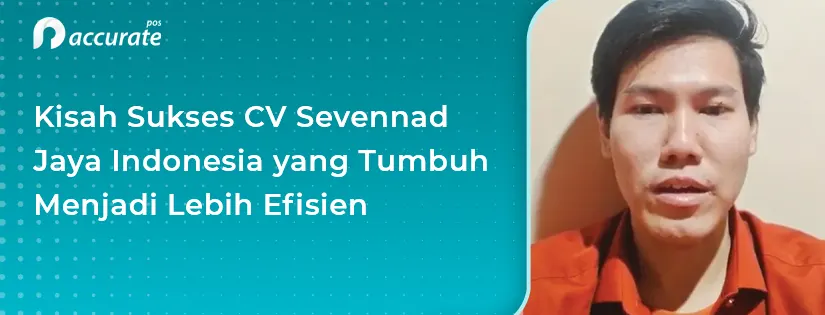 Kisah Sukses CV Sevennad Jaya Indonesia yang Tumbuh Menjadi Lebih Efisien