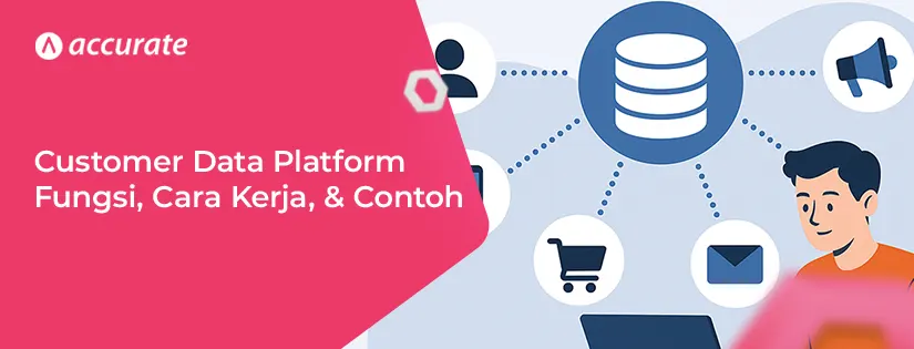 CDP (Customer Data Platform): Fungsi, Cara Kerja, Contoh