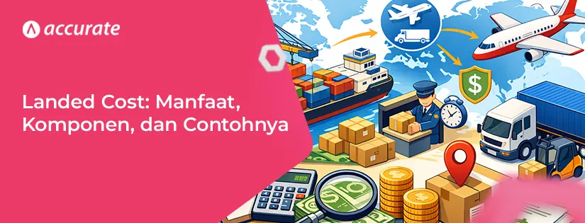 Landed Cost: Manfaat, Komponen, dan Contohnya